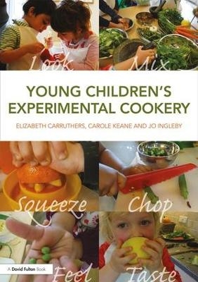 Young Children&rsquo;s Experimental Cookery - Elizabeth Carruthers, Carole Keane, Jo Ingleby