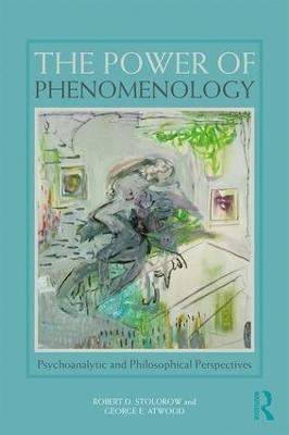 The Power of Phenomenology - Robert D. Stolorow, George E. Atwood