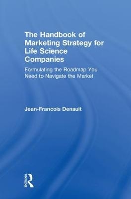 The Handbook of Marketing Strategy for Life Science Companies - Jean-Francois Denault
