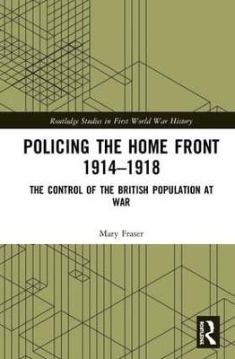 Policing the Home Front 1914-1918 - Mary Fraser