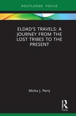 Eldad&rsquo;s Travels: A Journey from the Lost Tribes to the Present - Micha Perry