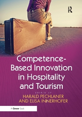 Competence-Based Innovation in Hospitality and Tourism - Harald Pechlaner, Elisa Innerhofer