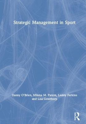 Strategic Management in Sport - Danny O'Brien, Milena M. Parent, Lesley Ferkins, Lisa Gowthorp