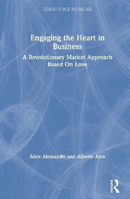 Engaging the Heart in Business - Alice Alessandri, Alberto Aleo