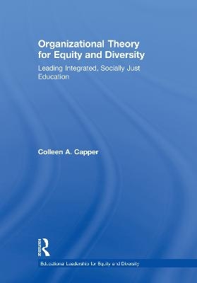 Organizational Theory for Equity and Diversity - Colleen A. Capper