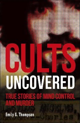Cults Uncovered - Emily G. Thompson