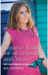 Creative Knitting for all Seasons and Yarns: Skill Level - Sue Johnson
