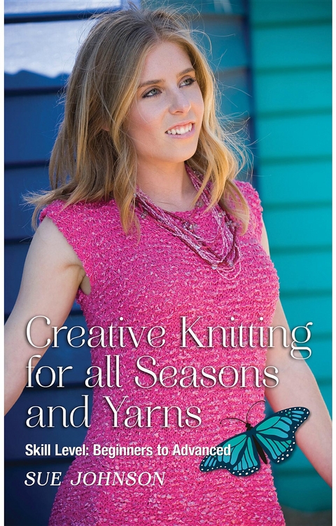 Creative Knitting for all Seasons and Yarns: Skill Level - Sue Johnson