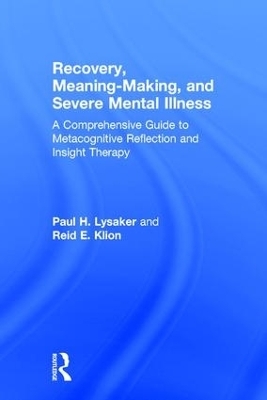 Recovery, Meaning-Making, and Severe Mental Illness - Paul H. Lysaker, Reid E. Klion