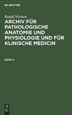 Rudolf Virchow: Archiv f&uuml;r pathologische Anatomie und Physiologie... / Rudolf Virchow: Archiv f&uuml;r pathologische Anatomie und Physiologie.... Band 11 - Rudolf Virchow