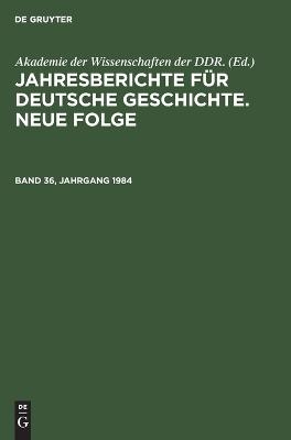 Jahresberichte für deutsche Geschichte. Neue Folge / Jahresberichte für deutsche Geschichte. Neue Folge. Band 36, Jahrgang 1984