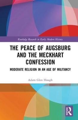 The Peace of Augsburg and the Meckhart Confession - Adam Glen Hough