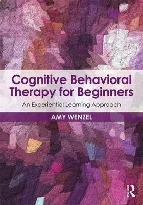 Cognitive Behavioral Therapy for Beginners - Amy Wenzel