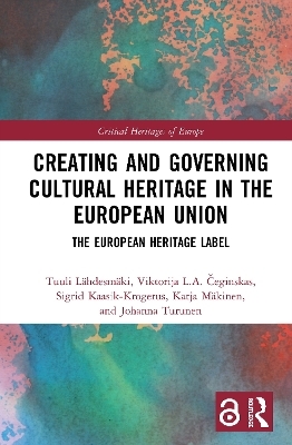 Creating and Governing Cultural Heritage in the European Union - Tuuli L&auml;hdesm&auml;ki, Viktorija L.A. Čeginskas, Sigrid Kaasik-Krogerus, Katja M&auml;kinen, Johanna Turunen