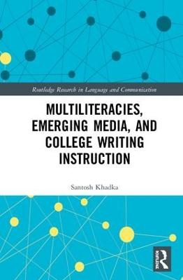 Multiliteracies, Emerging Media, and College Writing Instruction - Santosh Khadka