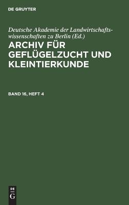Archiv f&uuml;r Gefl&uuml;gelzucht und Kleintierkunde / Archiv f&uuml;r Gefl&uuml;gelzucht und Kleintierkunde. Band 16, Heft 4 - 