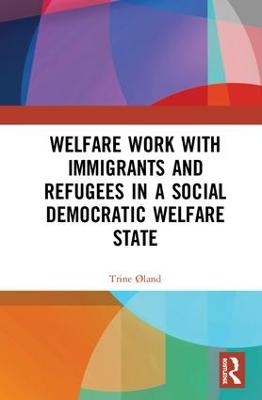 Welfare Work with Immigrants and Refugees in a Social Democratic Welfare State - Trine &Oslash;land