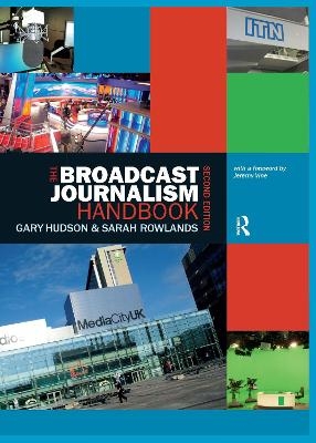 The Broadcast Journalism Handbook - Gary Hudson, Sarah Rowlands
