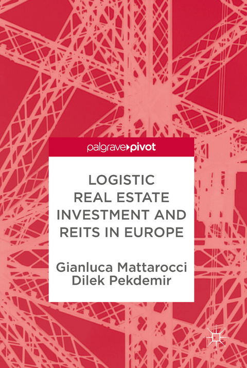 Logistic Real Estate Investment and REITs in Europe - Gianluca Mattarocci, Dilek Pekdemir