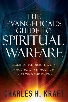 The Evangelical`s Guide to Spiritual Warfare &ndash; Scriptural Insights and Practical Instruction on Facing the Enemy - Charles H. Kraft, Stephen Seamands