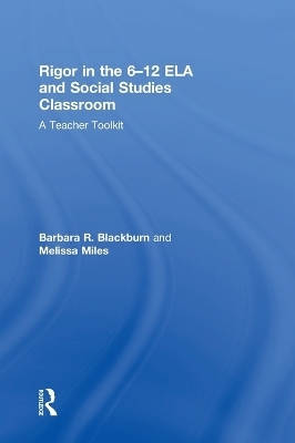 Rigor in the 6&ndash;12 ELA and Social Studies Classroom - Barbara R. Blackburn, Melissa Miles