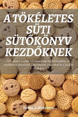 A Tökéletes Süti SütŐkönyv KezdŐknek