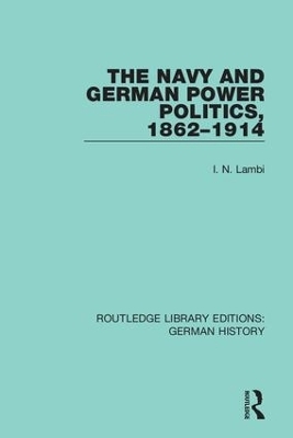 The Navy and German Power Politics, 1862-1914 - I. N. Lambi