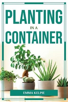 Planting in a Container -  Emma Kelpie
