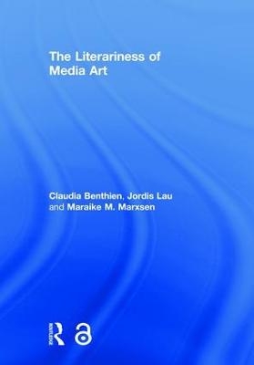 The Literariness of Media Art - Claudia Benthien, Jordis Lau, Maraike M. Marxsen
