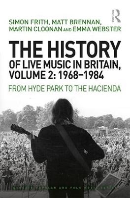 The History of Live Music in Britain, Volume II, 1968-1984 - Simon Frith, Matt Brennan, Martin Cloonan, Emma Webster