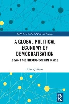 A Global Political Economy of Democratisation - Alison J. Ayers