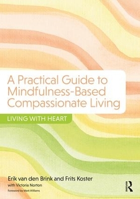 A Practical Guide to Mindfulness-Based Compassionate Living - Erik van den Brink, Frits Koster, Victoria Norton