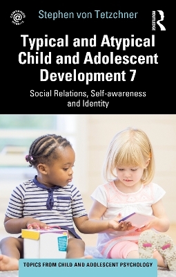 Typical and Atypical Child and Adolescent Development 7 Social Relations, Self-awareness and Identity - Stephen Von Tetzchner