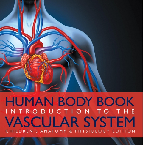 Human Body Book | Introduction to the Vascular System | Children's Anatomy & Physiology Edition - Baby Professor