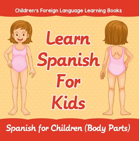 Learn Spanish For Kids: Spanish for Children (Body Parts) | Children's Foreign Language Learning Books - Baby Professor