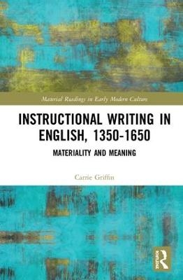 Instructional Writing in English, 1350-1650 - Carrie Griffin
