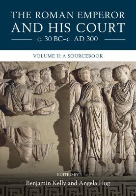 The Roman Emperor and his Court c. 30 BC&ndash;c. AD 300: Volume 2, A Sourcebook - 