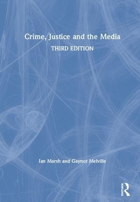 Crime, Justice and the Media - Ian Marsh, Gaynor Melville