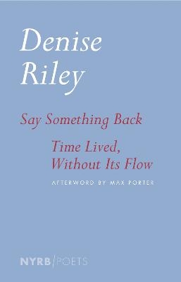Say Something Back & Time Lived, Without Its Flow - Denise Riley