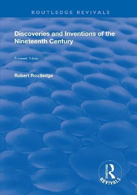 Discoveries and Inventions of the Ninteenth Century - Robert Routledge