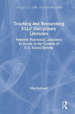Teaching and Researching ELLs&rsquo; Disciplinary Literacies - Meg Gebhard