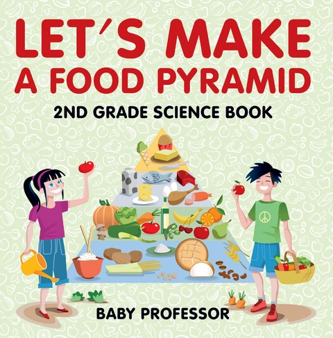 Let's Make A Food Pyramid: 2nd Grade Science Book | Children's Diet & Nutrition Books Edition - Baby Professor