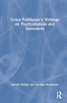Grace Pailthorpe&rsquo;s Writings on Psychoanalysis and Surrealism - Alberto Stefana, Lee Ann Montanaro