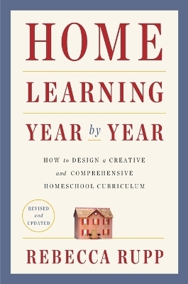 Home Learning Year by Year, Revised and Updated - Rebecca Rupp