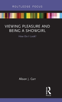 Viewing Pleasure and Being a Showgirl - Alison Carr