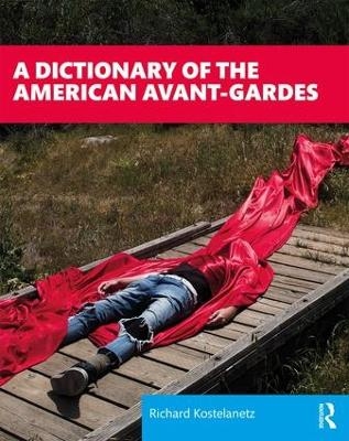 A Dictionary of the American Avant-Gardes - Richard Kostelanetz