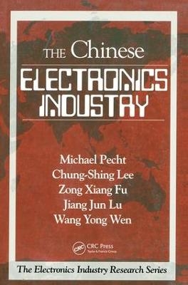 The Chinese Electronics Industry - Michael Pecht, Chung-Shing Lee, Wang Yong Wen, Zong Xiang Fu, Jiang Jun Lu