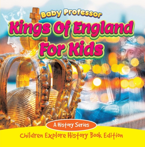 Kings Of England For Kids: A History Series - Children Explore History Book Edition - Baby Professor