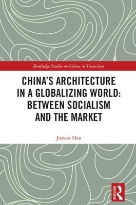 China's Architecture in a Globalizing World: Between Socialism and the Market - Jiawen Han