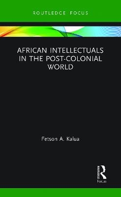African Intellectuals in the Post-colonial World - Fetson A Kalua